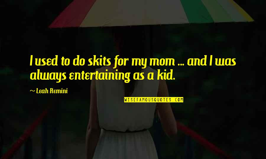 To My Mom Quotes By Leah Remini: I used to do skits for my mom