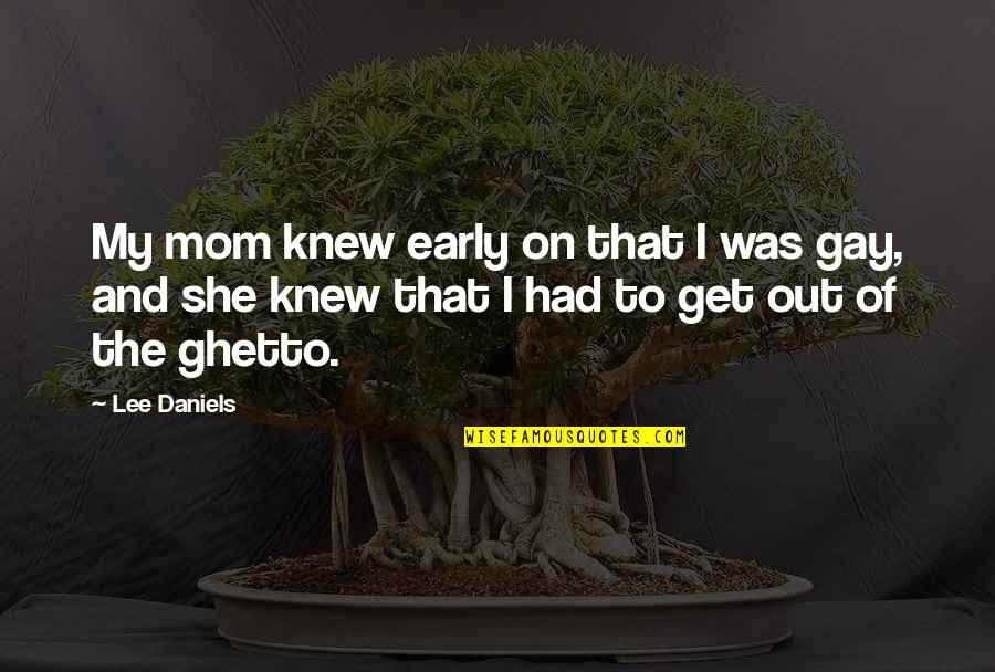 To My Mom Quotes By Lee Daniels: My mom knew early on that I was To My Mom Quotes By Lee Daniels: My mom knew early on that I was