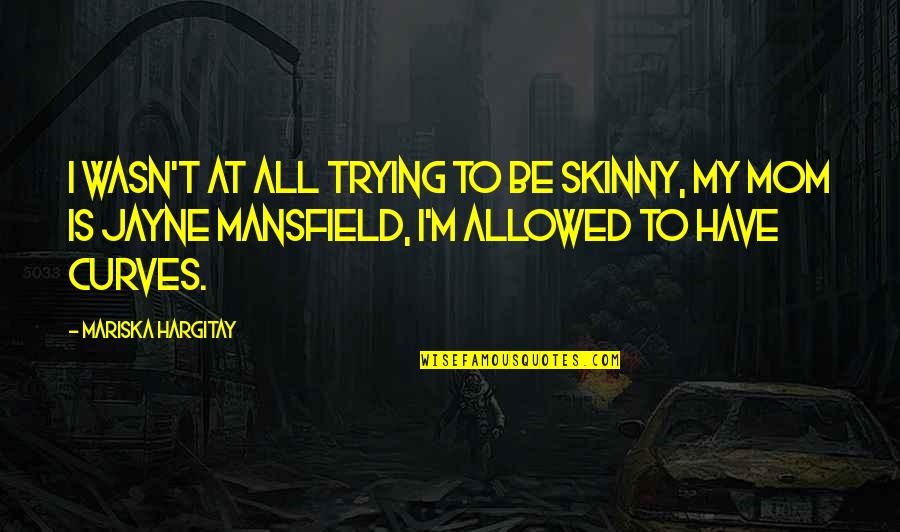 To My Mom Quotes By Mariska Hargitay: I wasn't at all trying to be skinny,