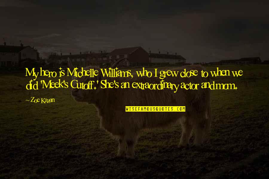 To My Mom Quotes By Zoe Kazan: My hero is Michelle Williams, who I grew To My Mom Quotes By Zoe Kazan: My hero is Michelle Williams, who I grew