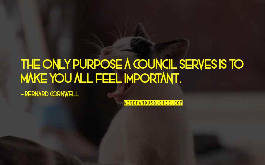 To My Mothers Whom Quotes By Bernard Cornwell: The only purpose a Council serves is to To My Mothers Whom Quotes By Bernard Cornwell: The only purpose a Council serves is to