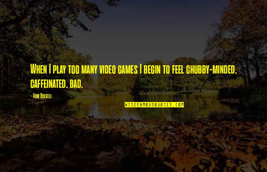 To My Mothers Whom Quotes By Tom Bissell: When I play too many video games I