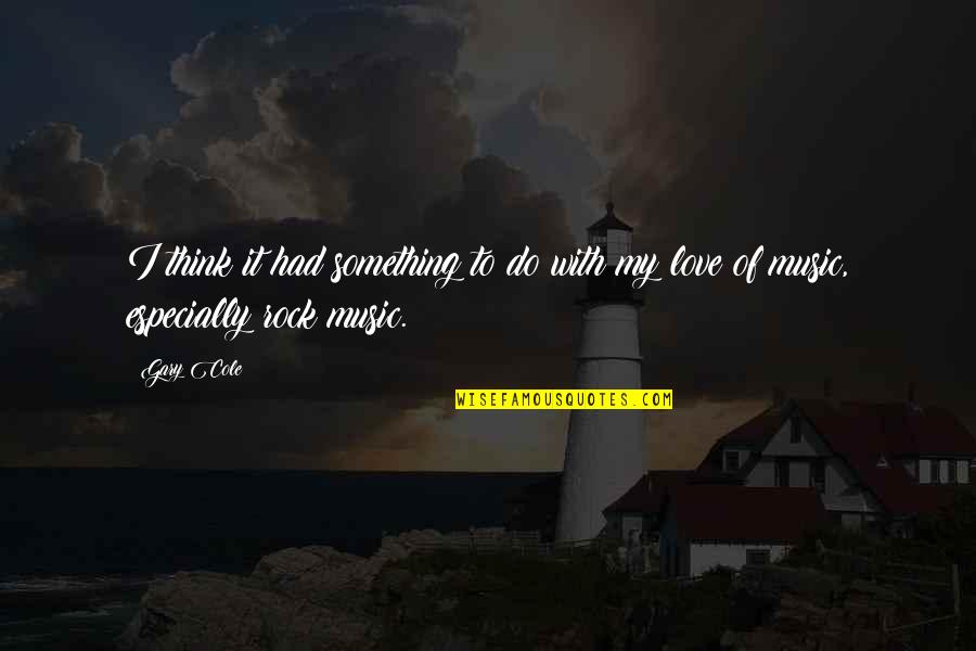 To My Rock Quotes By Gary Cole: I think it had something to do with