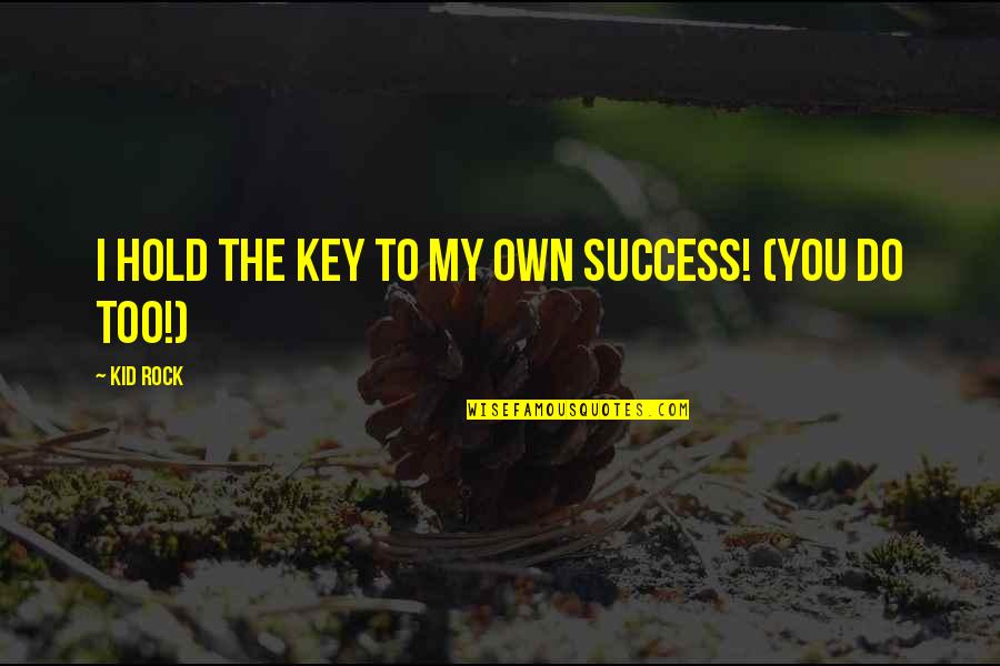 To My Rock Quotes By Kid Rock: I hold the Key to my Own Success!