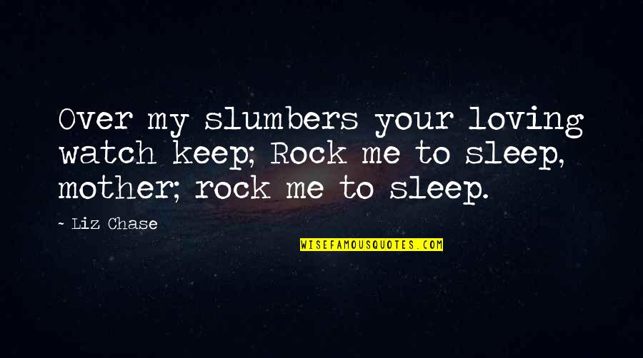 To My Rock Quotes By Liz Chase: Over my slumbers your loving watch keep; Rock