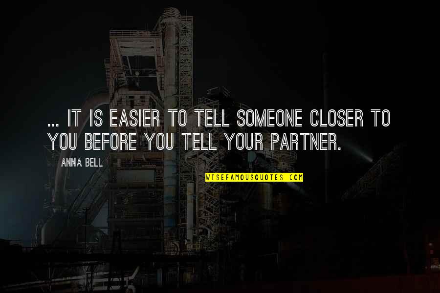 To My Secret Love Quotes By Anna Bell: ... it is easier to tell someone closer