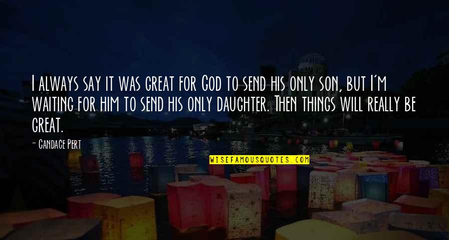 To My Son And Daughter Quotes By Candace Pert: I always say it was great for God To My Son And Daughter Quotes By Candace Pert: I always say it was great for God