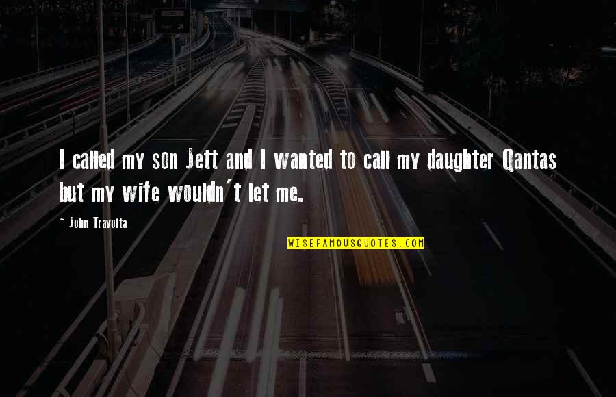 To My Son And Daughter Quotes By John Travolta: I called my son Jett and I wanted To My Son And Daughter Quotes By John Travolta: I called my son Jett and I wanted