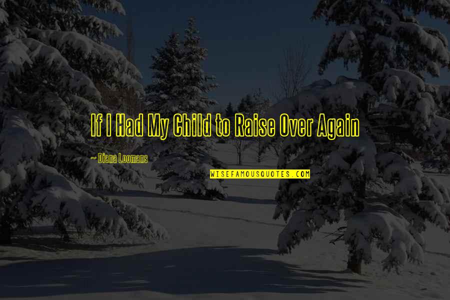To My Son Quotes By Diana Loomans: If I Had My Child to Raise Over