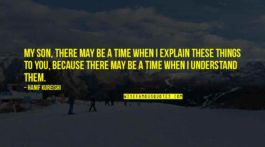 To My Son Quotes By Hanif Kureishi: My son, there may be a time when