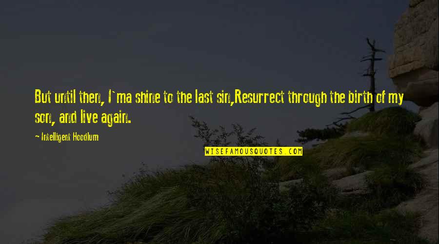 To My Son Quotes By Intelligent Hoodlum: But until then, I'ma shine to the last