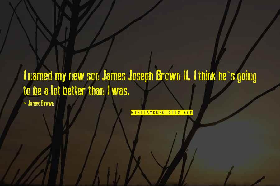 To My Son Quotes By James Brown: I named my new son James Joseph Brown
