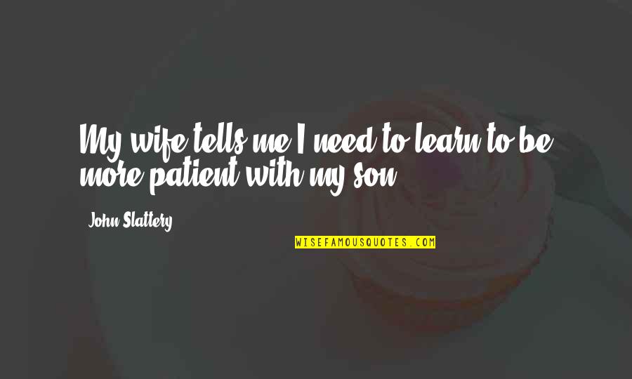 To My Son Quotes By John Slattery: My wife tells me I need to learn