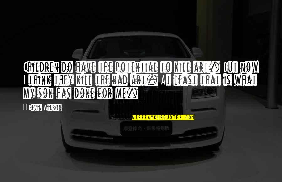 To My Son Quotes By Kevin Wilson: Children do have the potential to kill art.