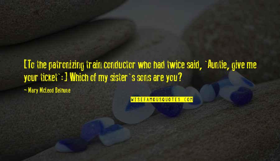 To My Son Quotes By Mary McLeod Bethune: [To the patronizing train conductor who had twice
