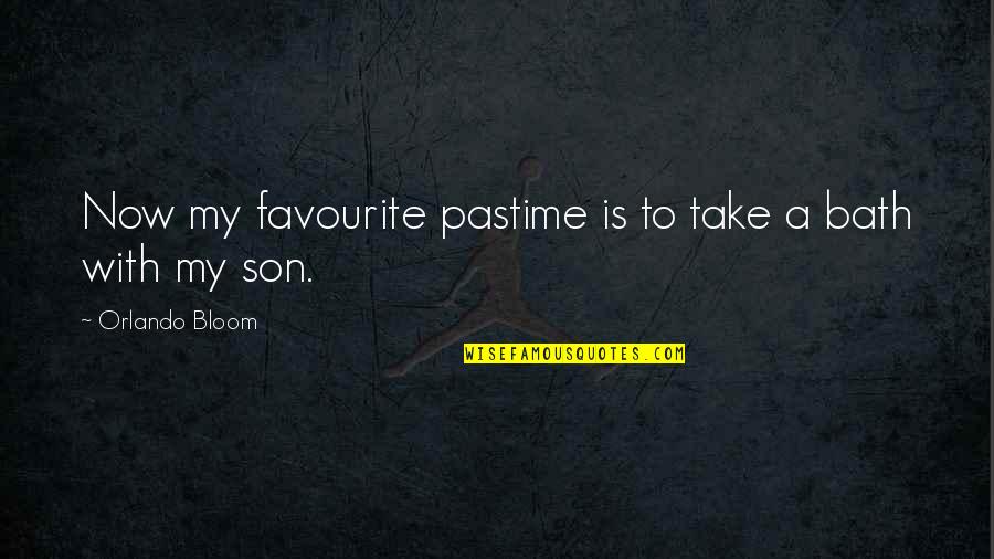 To My Son Quotes By Orlando Bloom: Now my favourite pastime is to take a