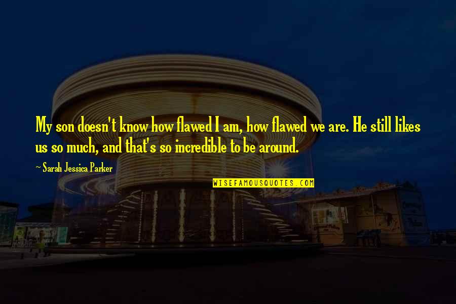 To My Son Quotes By Sarah Jessica Parker: My son doesn't know how flawed I am,