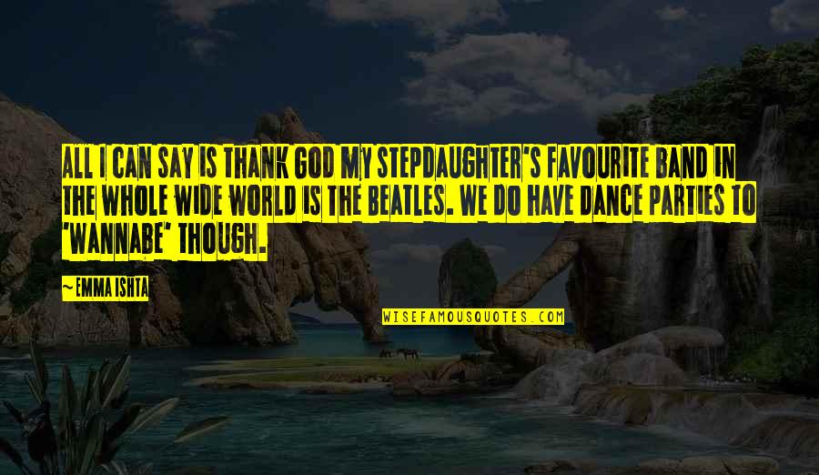 To My Stepdaughter Quotes By Emma Ishta: All I can say is thank God my To My Stepdaughter Quotes By Emma Ishta: All I can say is thank God my