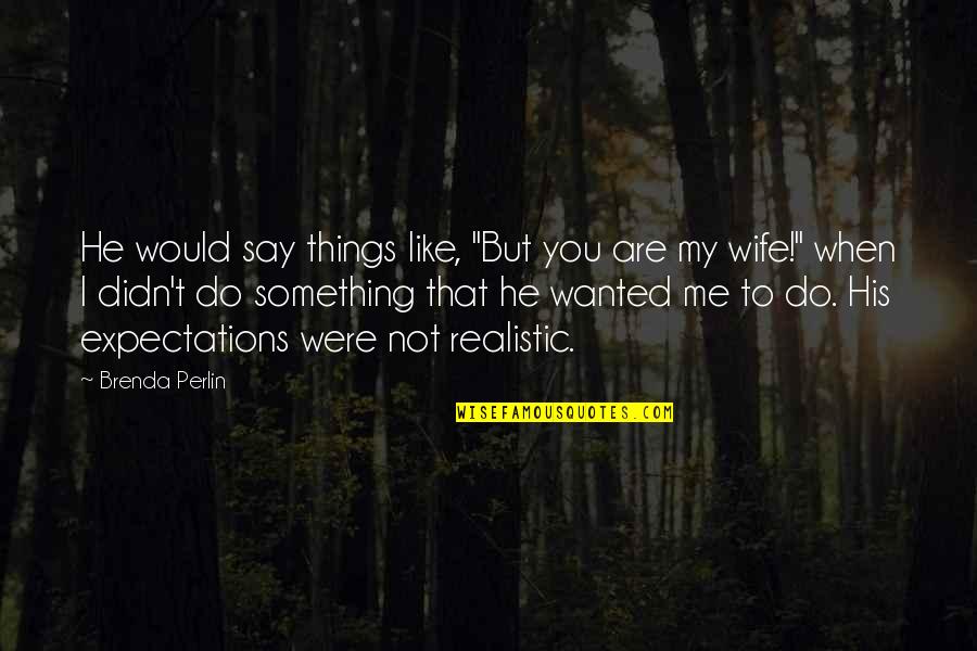 To My Wife Love Quotes By Brenda Perlin: He would say things like, "But you are