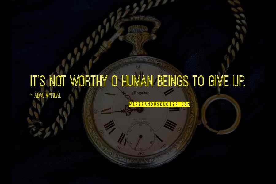 To Not Give Up Quotes By Alva Myrdal: It's not worthy o human beings to give