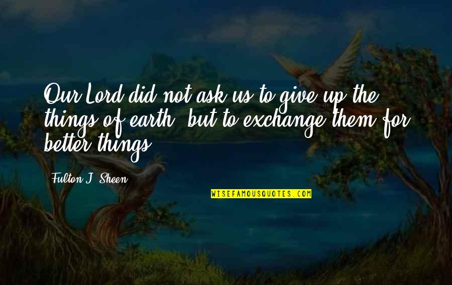 To Not Give Up Quotes By Fulton J. Sheen: Our Lord did not ask us to give