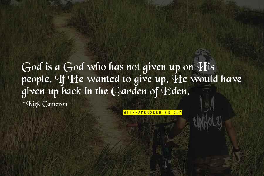 To Not Give Up Quotes By Kirk Cameron: God is a God who has not given