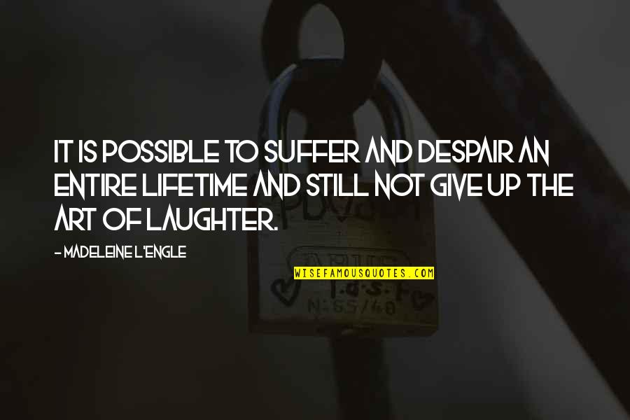To Not Give Up Quotes By Madeleine L'Engle: It is possible to suffer and despair an