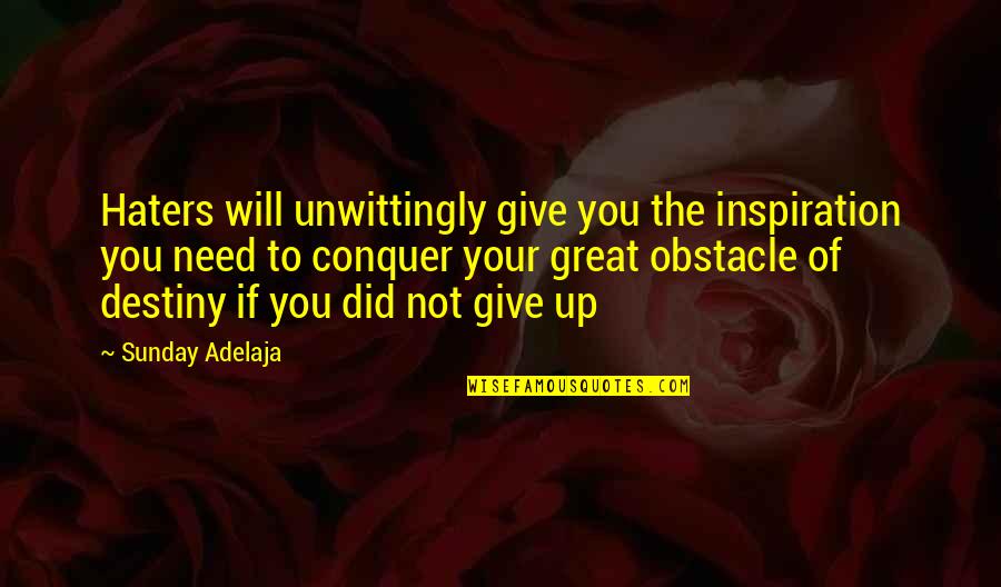 To Not Give Up Quotes By Sunday Adelaja: Haters will unwittingly give you the inspiration you
