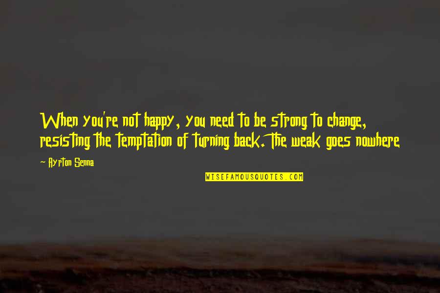 To Nowhere Quotes By Ayrton Senna: When you're not happy, you need to be To Nowhere Quotes By Ayrton Senna: When you're not happy, you need to be