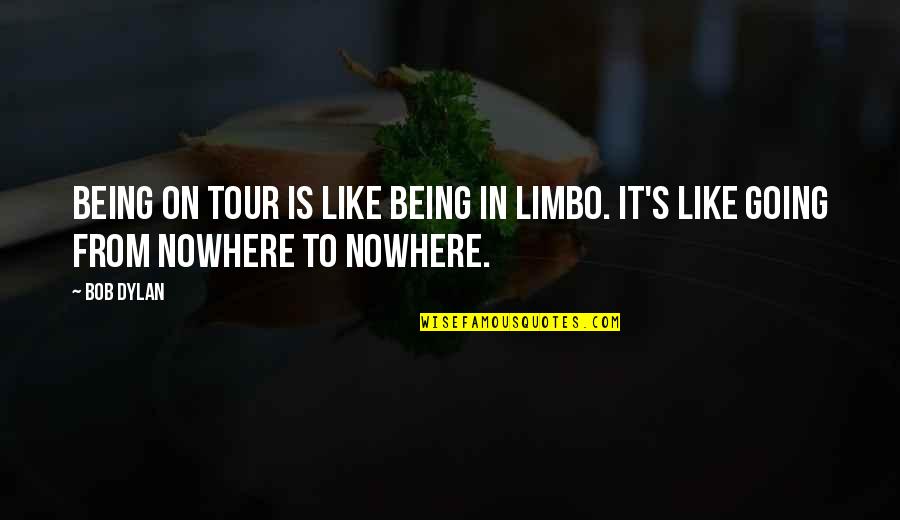 To Nowhere Quotes By Bob Dylan: Being on tour is like being in limbo.