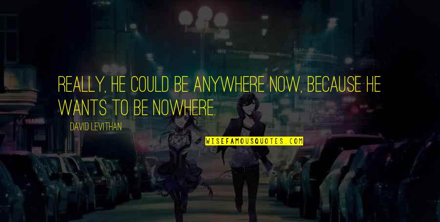 To Nowhere Quotes By David Levithan: Really, he could be anywhere now, because he