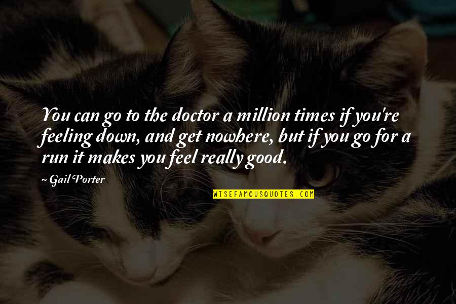 To Nowhere Quotes By Gail Porter: You can go to the doctor a million