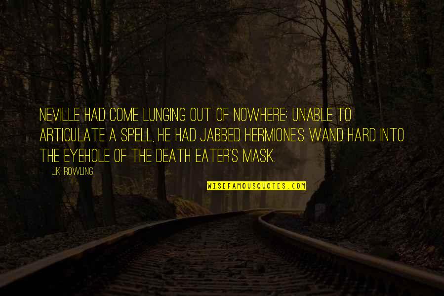 To Nowhere Quotes By J.K. Rowling: Neville had come lunging out of nowhere: Unable