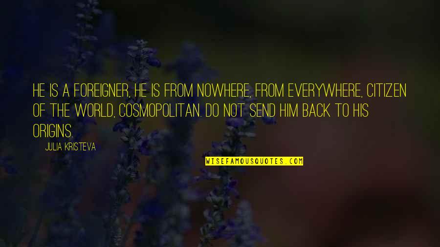 To Nowhere Quotes By Julia Kristeva: He is a foreigner, he is from nowhere,