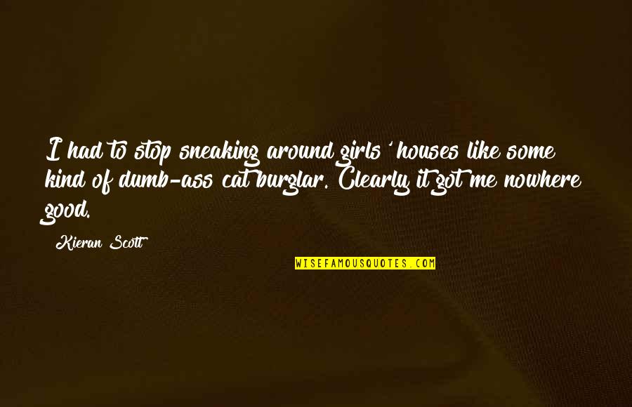 To Nowhere Quotes By Kieran Scott: I had to stop sneaking around girls' houses To Nowhere Quotes By Kieran Scott: I had to stop sneaking around girls' houses