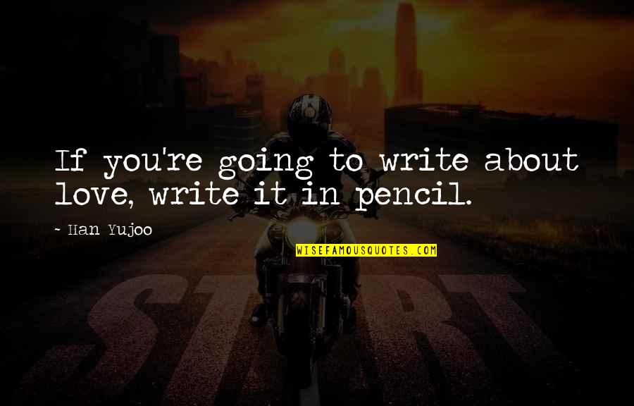 To Pencil In Quotes By Han Yujoo: If you're going to write about love, write