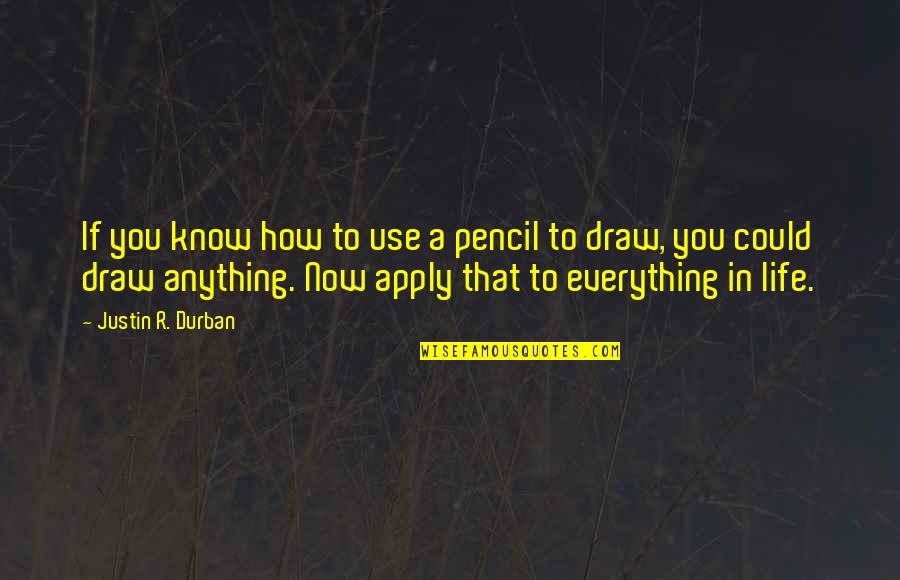 To Pencil In Quotes By Justin R. Durban: If you know how to use a pencil