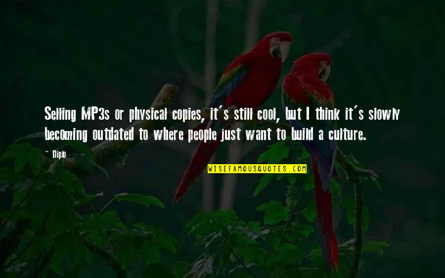 To Physical Quotes By Diplo: Selling MP3s or physical copies, it's still cool, To Physical Quotes By Diplo: Selling MP3s or physical copies, it's still cool,