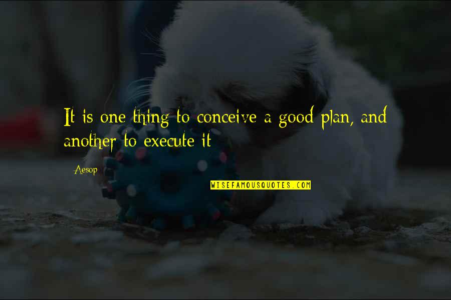 To Plan Quotes By Aesop: It is one thing to conceive a good