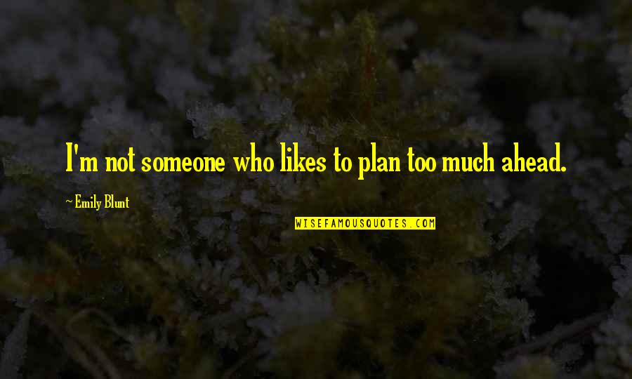 To Plan Quotes By Emily Blunt: I'm not someone who likes to plan too