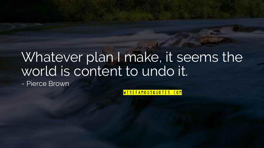 To Plan Quotes By Pierce Brown: Whatever plan I make, it seems the world