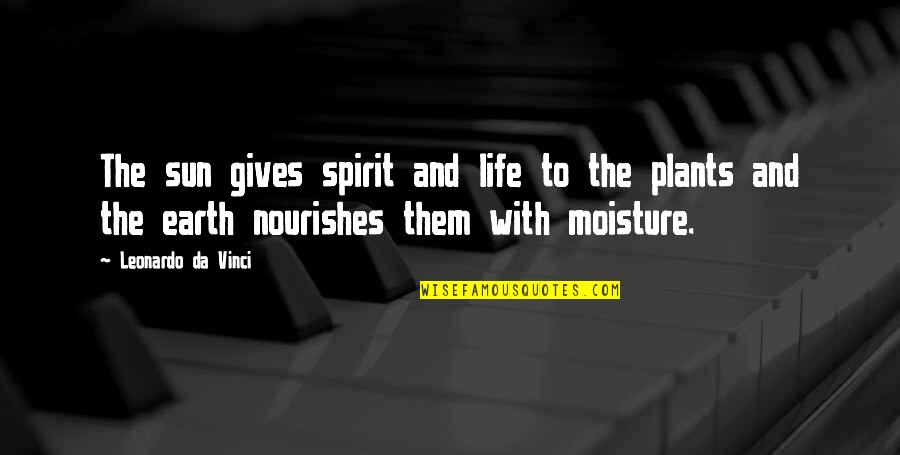 To Plants Quotes By Leonardo Da Vinci: The sun gives spirit and life to the To Plants Quotes By Leonardo Da Vinci: The sun gives spirit and life to the
