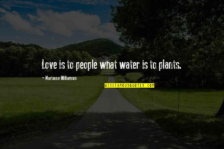 To Plants Quotes By Marianne Williamson: Love is to people what water is to To Plants Quotes By Marianne Williamson: Love is to people what water is to