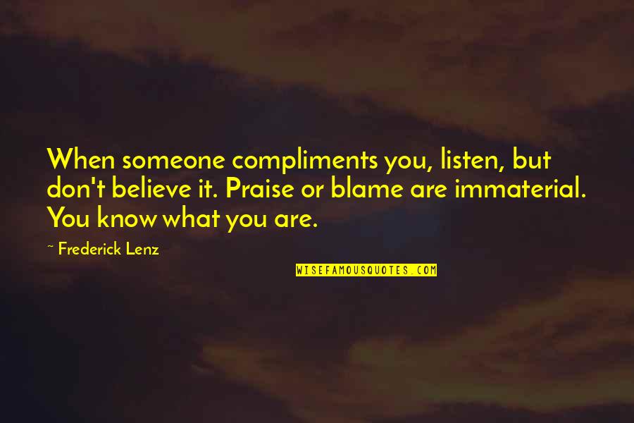To Praise Someone Quotes By Frederick Lenz: When someone compliments you, listen, but don't believe To Praise Someone Quotes By Frederick Lenz: When someone compliments you, listen, but don't believe