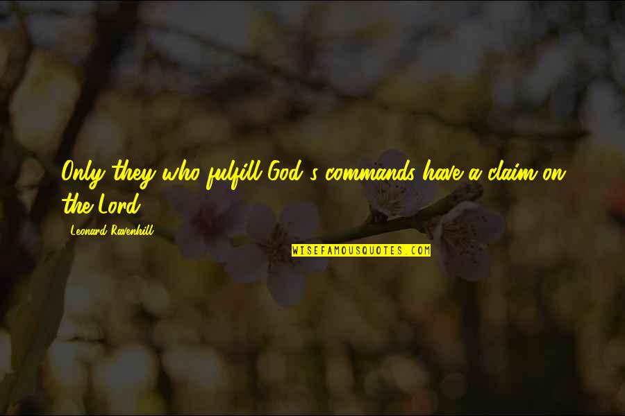 To Praise Someone Quotes By Leonard Ravenhill: Only they who fulfill God's commands have a To Praise Someone Quotes By Leonard Ravenhill: Only they who fulfill God's commands have a