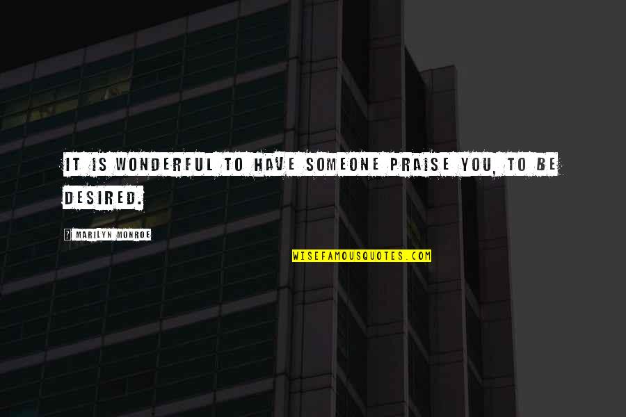 To Praise Someone Quotes By Marilyn Monroe: It is wonderful to have someone praise you, To Praise Someone Quotes By Marilyn Monroe: It is wonderful to have someone praise you,
