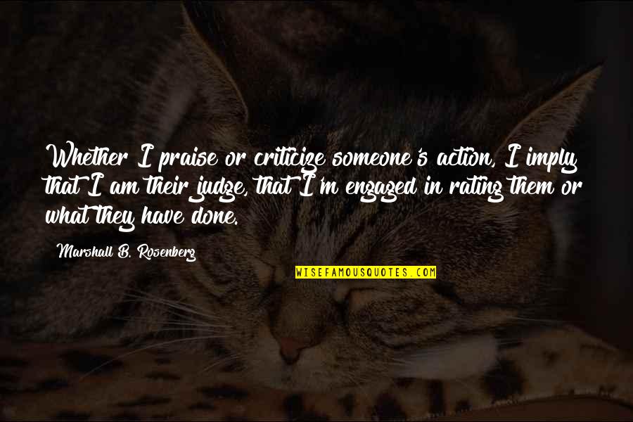 To Praise Someone Quotes By Marshall B. Rosenberg: Whether I praise or criticize someone's action, I To Praise Someone Quotes By Marshall B. Rosenberg: Whether I praise or criticize someone's action, I