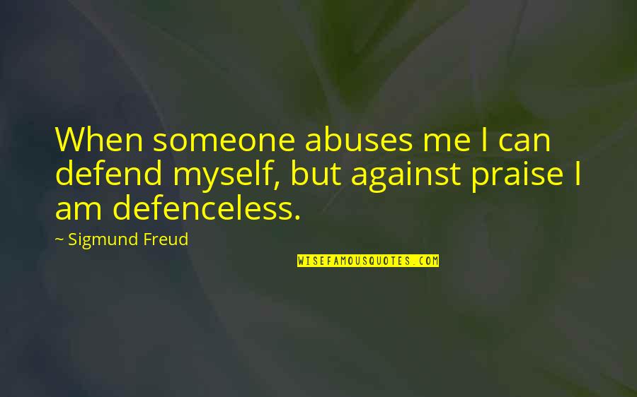 To Praise Someone Quotes By Sigmund Freud: When someone abuses me I can defend myself,