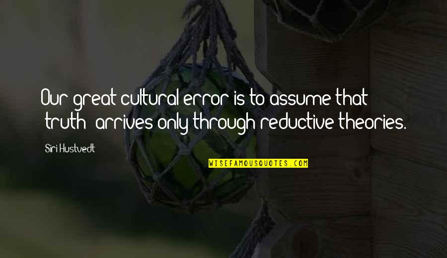 To Praise Someone Quotes By Siri Hustvedt: Our great cultural error is to assume that To Praise Someone Quotes By Siri Hustvedt: Our great cultural error is to assume that