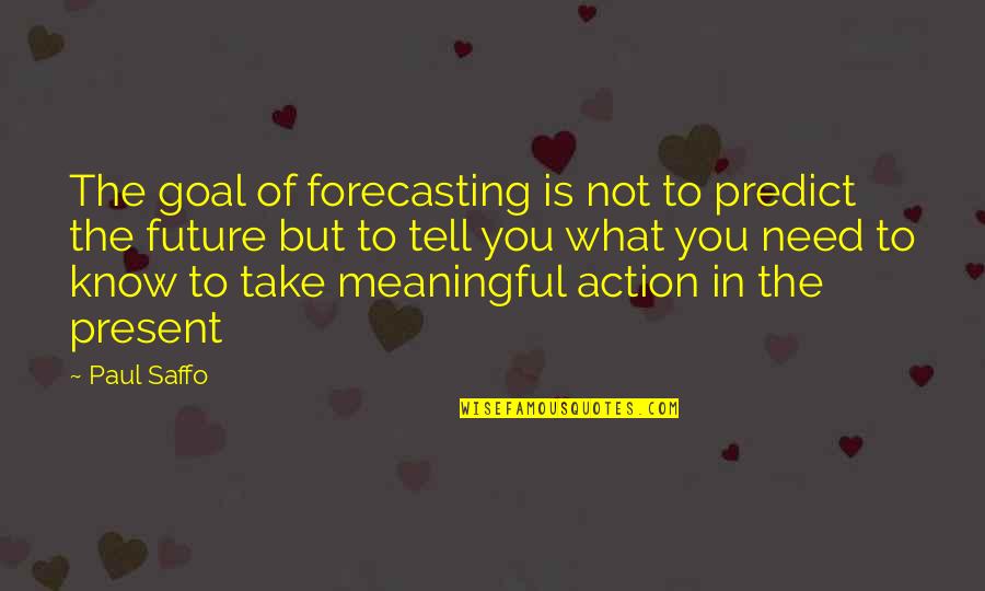 To Predict The Future Quotes By Paul Saffo: The goal of forecasting is not to predict